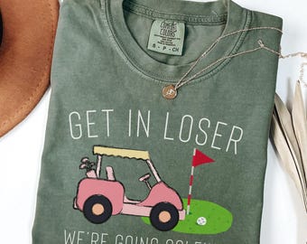 Funny Golfing T-shirt, Women's Golf Cart Tee, Get in Loser Golf Shirt, Gift for Golf Lover, Golfing Tee, Ladies Golf Apparel