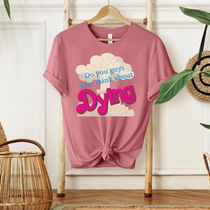 Camisa Barbenheimer, camiseta Barbenheimer, vocês já pensaram em morrer