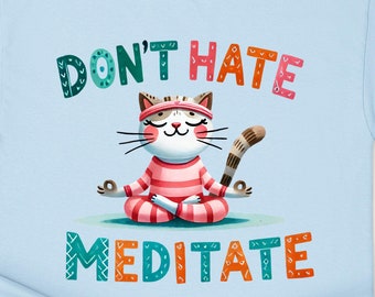 Cute Cat Meditating T-Shirt, Funny Don't Hate Meditate Cat Tee, Zen Cat Yoga Shirt, Relaxation T-Shirt, Funny Cat Lover Gift.