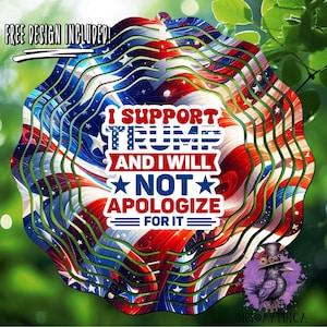 May include: A red, white, and blue American flag wind spinner with the text "I Support Trump and I Will Not Apologize For It".