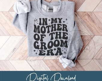 In My Mother of the Groom Era Svg, Mother of the Groom Png, Groom's Mom Svg, Mother of the Groom Shirt Svg Funny Wedding Parent Gift Digital