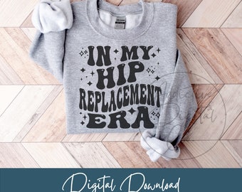 In My Hip Replacement Era Svg Png, Hip Surgery Svg, Hip Arthroplasty Shirt Png Svg, Funny Hip Replacement Gift Digital Jpg Eps Pdf Graphic