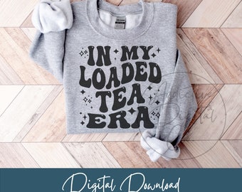 In My Loaded Tea Era Svg Png, Energizing Tea Svg, Enhanced Tea Shirt Png Svg, Funny Loaded Tea Gift Digital Jpg Eps Pdf Graphic