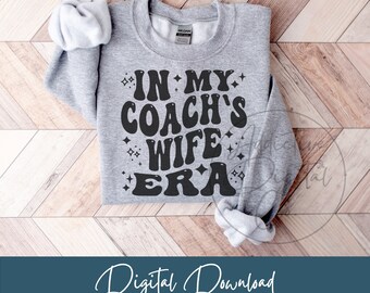 In My Coach's Wife Era Svg Png, Coach Spouse Svg, Coach's Wife Shirt Png Svg, Funny Coach's Wife Gift Digital Jpg Eps Pdf Graphic