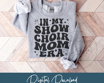 In My Show Choir Mom Era Svg, Show Choir Mom Png, Choir Parent Svg, Show Choir Mom Shirt Svg, Funny Show Choir Mom Gift Digital