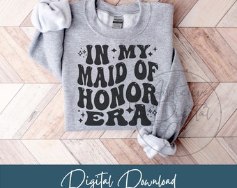 In My Maid of Honor Era Svg, Maid of Honor Png, Bridesmaid Svg, Maid of Honor Shirt Svg, Funny Maid of Honor Proposal Wedding Gift Digital
