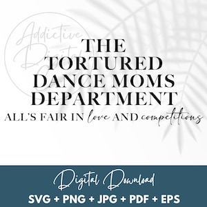 May include: A digital download graphic design featuring the text "THE TORTURED DANCE MOMS DEPARTMENT ALL'S FAIR IN love AND competitions". The design is in black text on a white background with a shadow effect. The text "Digital Download SVG + PNG + JPG + PDF + EPS" is in white text on a blue background.