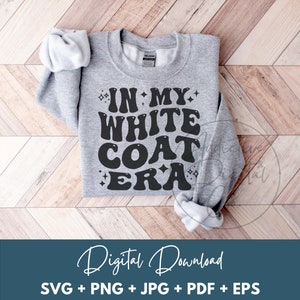 In My White Coat Era Svg Png, Lab Coat Svg, Medical Coat Shirt Png Svg, Funny White Coat Gift Digital Jpg Eps Pdf Graphic