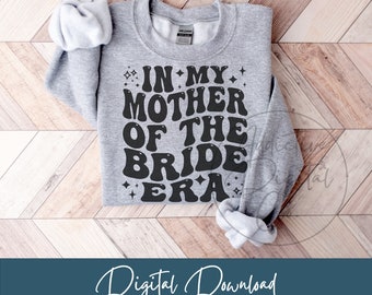 In My Mother of the Bride Era Svg, Mother of the Bride Png, Bride's Mom Svg, Mother of the Bride Shirt Svg Funny Wedding Parent Gift Digital