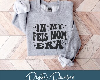 In My Feis Mom Era Svg, Feis Mom Png, Irish Dance Mom Svg, Festival Mom Shirt Svg, Funny Feis Mom Gift Digital