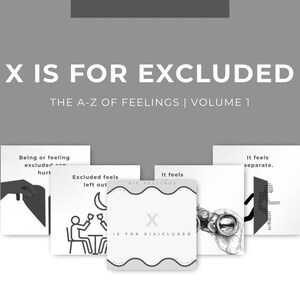May include: A graphic design with the text "X IS FOR EXCLUDED" and "THE A-Z OF FEELINGS | VOLUME 1". The design includes several cards with illustrations and text related to the feeling of exclusion, in black and white.