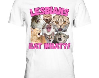 Lesbians - Eat What?! - Fun Shirt - Cats - Pussy - Unisex - Premium Classic T-Shirt - Unique