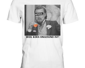 Aperol - Weil Koks ungesund ist! - Meme - Django - Leonardo DiCaprio - Calvin Candie - Unisex - Premium Shirt - Perfektes Geschenk