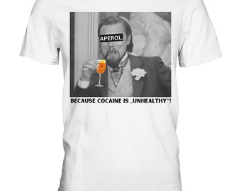 Aperol. - Because cocaine is "unhealthy"! - english - Meme - Django - Leonardo DiCaprio - Unisex Premium Shirt - Perfect gift