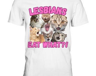 Lesbians - Eat What?! - Fun Shirt - Cats - Pussy - Premium Shirt - Unique