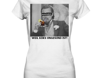 Havana. - Because coke is unhealthy! - Meme - Django - Leonardo DiCaprio - Ladies Premium Shirt - Perfect Gift