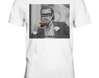 Havana. - Because coke is unhealthy! - Meme - Django - Leonardo DiCaprio - Calvin Candie - Perfect Gift - Premium Shirt - Rum - Unisex