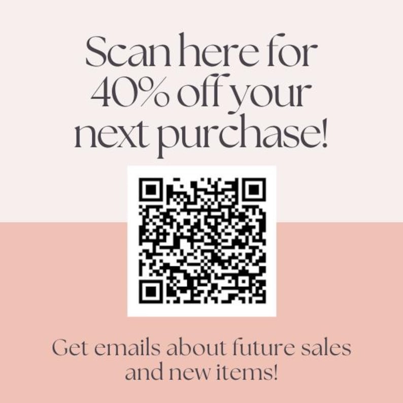 May include: A promotional graphic with a light pink background. The text "Scan here for 40% off your next purchase!" is displayed above a QR code. Below the QR code, the text reads "Get emails about future sales and new items!"