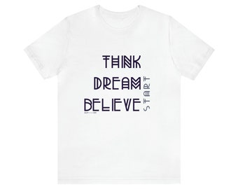 Think Dream Believe Start Motivational Unisex Jersey Short Sleeve Tee