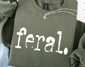 Feral Sweatshirt,Feral Shirt,Funny Gift,Funny Quote Tee,Feral Cowgirl,Sarcastic Shirt,Feral Girl,Feral Woman,Feral Wife,Feral Mama,Feral Era