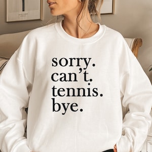 Sorry can&#39;t tennis bye sweatshirt,Tennis player sweater,Tennis lover gift,Tennis gift,Tennis sweatshirt,Tennis mom shirt,Tennis Coach Gift