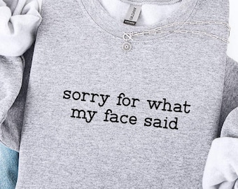 Sorry For What My Face Said Sweatshirt,Funny Humor Shirt,Sarcastic Resting Face Shirt,Trendy Shirt,Gift for Her,Funny Mood Shirt,Funny Quote