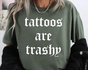 Tattoos Are Trashy Shirt,Tattoos Shirt,Sassy Gift, Sarcastic Shirt,Funny Shirt,Humor Shirt,Husband Shirt,Tattoos Are Stupid,Funny Gift