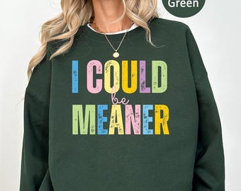 I Could Be Meaner Sweatshirt,Sarcastic Shirt,Funny Gift,Funny Humor Shirt,Mean Girl Energy,Sarcasm Shirt,Sarcastic Sweatshirt,Trendy Shirt
