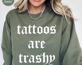 Tattoos Are Trashy Sweatshirt,Tattoos Sweatshirt,Sassy Gift, Sarcastic Shirt,Funny Shirt,Humor Shirt,Husband Shirt,Tattoos Are Stupid