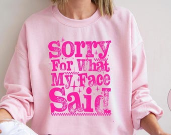 Sorry For What My Face Said Sweatshirt,Funny Humor Shirt,Sarcastic Resting Face Shirt,Trendy Shirt,Gift for Her,Funny Mood Shirt,Funny Quote