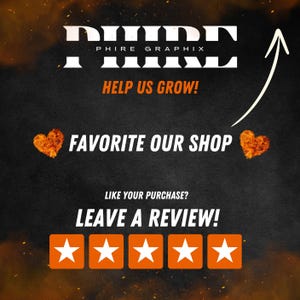 May include: A black and white graphic with the text "PHIRE GRAPHIX" in large white letters. The text "HELP US GROW!" is below the logo. The text "FAVORITE OUR SHOP" is below the text "HELP US GROW!" with a red heart on either side. The text "LIKE YOUR PURCHASE? LEAVE A REVIEW!" is below the text "FAVORITE OUR SHOP". Five orange stars are below the text "LEAVE A REVIEW!"