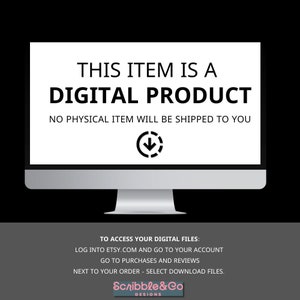 May include: A computer screen with a white background and black text that reads "This item is a digital product. No physical item will be shipped to you." An arrow pointing down is below the text. Below the computer screen is a white background with black text that reads "To access your digital files: Log into Etsy.com and go to your account. Go to purchases and reviews. Next to your order - select download files. Scribble&Co Designs."