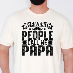 Comfort Colors My Favorite People Call Me Papa Shirt, FatherGift Shirt, Father&#39;s Day Gift, Dad Tee, Gift for Dad, Gift from Wife, New Dad