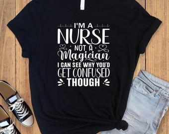 Nurse Not Magician Shirt: Funny Nurse Gift, Unisex Adult Tee