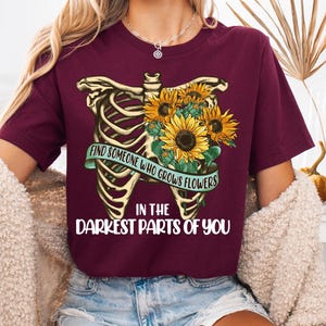Find Someone Who Grows Flowers In The Darkest Parts Shirt, Inspirational Shirt, Couples Shirt, Skeleton Shirt, Love Shirt, Best Friend Gift