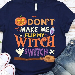 Don&#39;t Make Me Flip My Witch Switch Shirt, Halloween Witch Shirt, Funny Halloween T-shirt,Halloween Outfit, 2023 Halloween Shirts