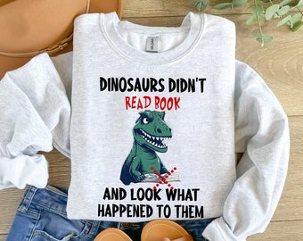 Book Sweatshirt, Dinosaurs Didn't Read Book & Look What Happened, Book Gift, Book Lover Gift, Reading Book, Bookworm Gift, Book Club Gift