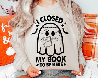 Halloween Book Sweatshirt, I Closed My Book To Be Here, Book Gift, Book Lover Gift, Reading Book, Bookworm Gift, Book Club Gift