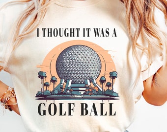 Retro I Thought It Was A Golf Ball Epcot Disney Shirt, Funny Epcot Disney T-Shirt, Thought It Was A Golf Ball Sweatshirt, Disney Epcot Shirt