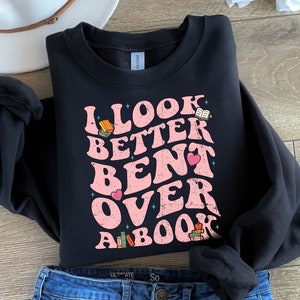 Book Sweatshirt, I Look Better Bent Over A Book, Book Gift, Book Lover Gift, Reading Book, Bookworm Gift, Book Club Gift