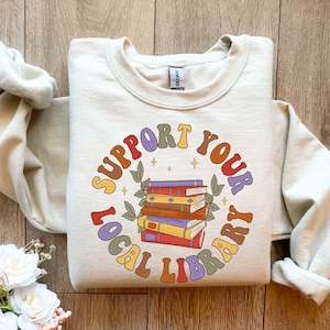 Book Sweatshirt, Support Your Local Library, Book Gift, Book Lover Gift, Reading Book, Bookworm Gift, Book Club Gift