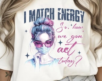 I Match Energy So How we Gon' Act Today Png, I Match Energy Png, Funny Quotes Png, Trendy Girly Png, Don't Disturb My Energy Png, Funny png