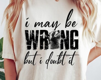 I May Be Wrong Snarky Svg Png Adult Humor Funny Retro Trendy Sassy Sarcastic Raccoon Meme PNG SVG Shirts, Stickers, Mugs Sublimation Designs