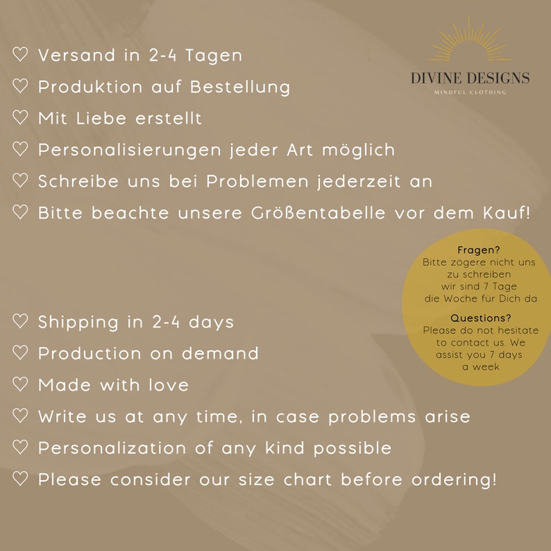 May include: A beige background with a heart symbol and text in black. The text reads: "Shipping in 2-4 days", "Production on demand", "Made with love", "Write us at any time, in case problems arise", "Personalization of any kind possible", "Please consider our size chart before ordering!" and "Divine Designs, Mindful Clothing".
