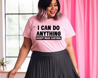 I Can Do Anything Except Make Cortisol, Addison's Disease Shirt, Cushing's Disease, Adrenal Insufficiency
