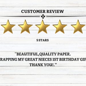 May include: Image of a customer review with five gold stars. Text reads "CUSTOMER REVIEW" above the stars and "5 STARS" below. The review says, "BEAUTIFUL, QUALITY PAPER. WRAPPING MY GREAT NIECES 1ST BIRTHDAY GIFT! THANK YOU!."