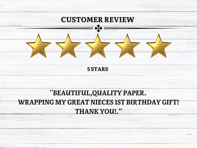 May include: Image of a customer review with five gold stars. Text reads "CUSTOMER REVIEW" above the stars and "5 STARS" below. The review says, "BEAUTIFUL, QUALITY PAPER. WRAPPING MY GREAT NIECES 1ST BIRTHDAY GIFT! THANK YOU!."