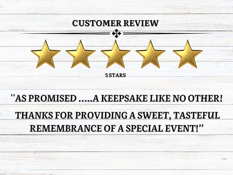 May include: Customer review graphic with five gold stars and the text "5 STARS." Below the stars is a quote: "AS PROMISED...A KEEPSAKE LIKE NO OTHER! THANKS FOR PROVIDING A SWEET, TASTEFUL REMEMBRANCE OF A SPECIAL EVENT!"