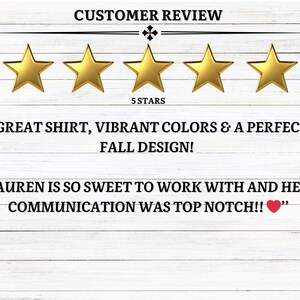 May include: Five gold stars with the text "CUSTOMER REVIEW" above and "5 STARS" below. The text "GREAT SHIRT, VIBRANT COLORS & A PERFECT FALL DESIGN! LAUREN IS SO SWEET TO WORK WITH AND HER COMMUNICATION WAS TOP NOTCH!!" is below the stars.
