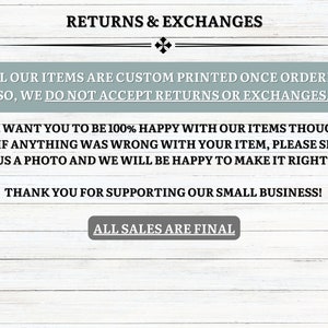 May include: Text on a white wooden background reads "RETURNS & EXCHANGES." The text below states that all items are custom printed and that returns or exchanges are not accepted. It also says to send a photo if there is a problem. "ALL SALES ARE FINAL."